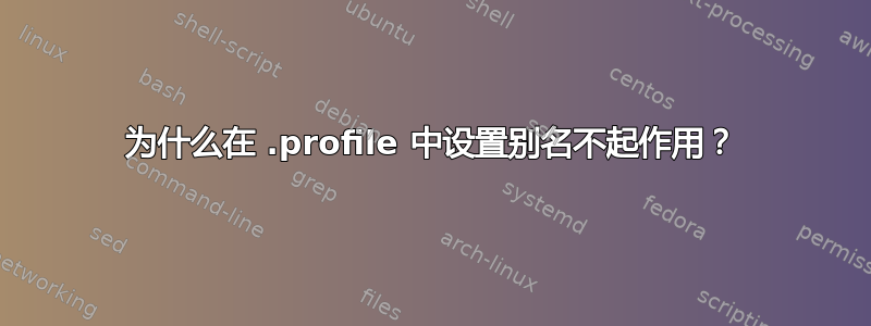 为什么在 .profile 中设置别名不起作用？