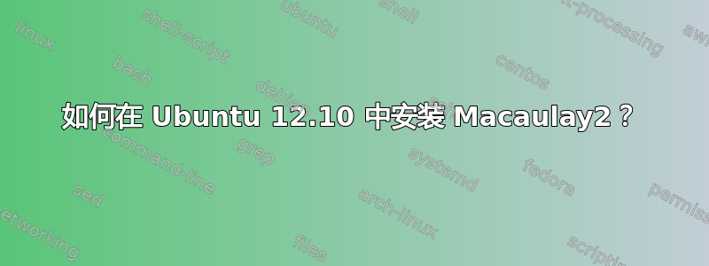 如何在 Ubuntu 12.10 中安装 Macaulay2？