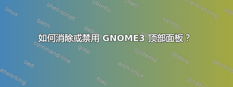 如何消除或禁用 GNOME3 顶部面板？