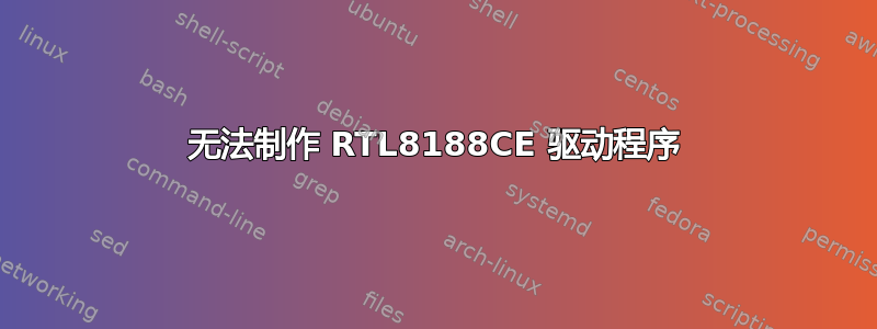 无法制作 RTL8188CE 驱动程序