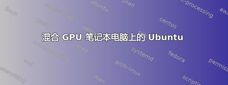 混合 GPU 笔记本电脑上的 Ubuntu