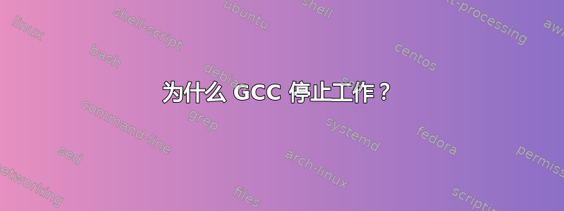 为什么 GCC 停止工作？