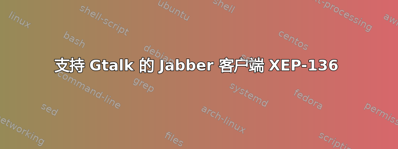 支持 Gtalk 的 Jabber 客户端 XEP-136