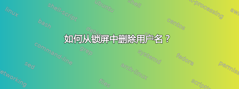 如何从锁屏中删除用户名？