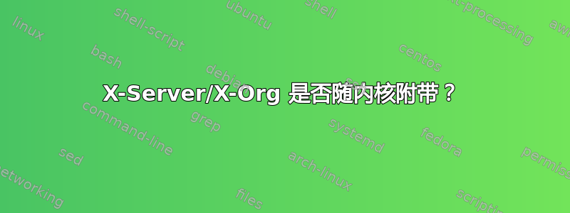 X-Server/X-Org 是否随内核附带？