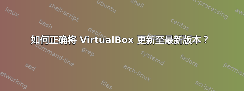 如何正确将 VirtualBox 更新至最新版本？