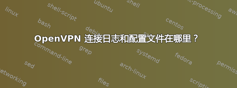 OpenVPN 连接日志和配置文件在哪里？