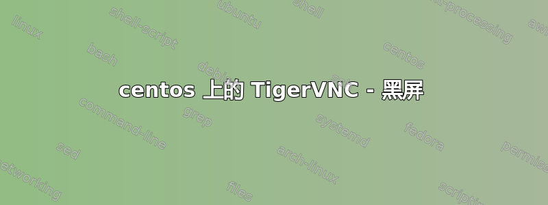 centos 上的 TigerVNC - 黑屏