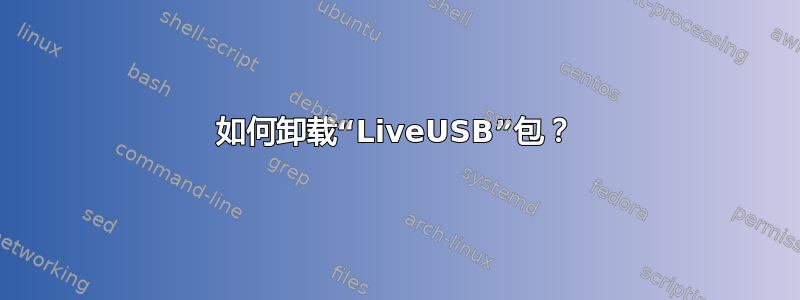 如何卸载“LiveUSB”包？