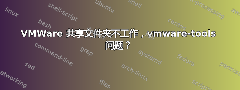 VMWare 共享文件夹不工作，vmware-tools 问题？