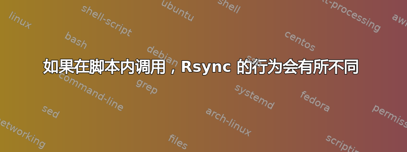 如果在脚本内调用，Rsync 的行为会有所不同