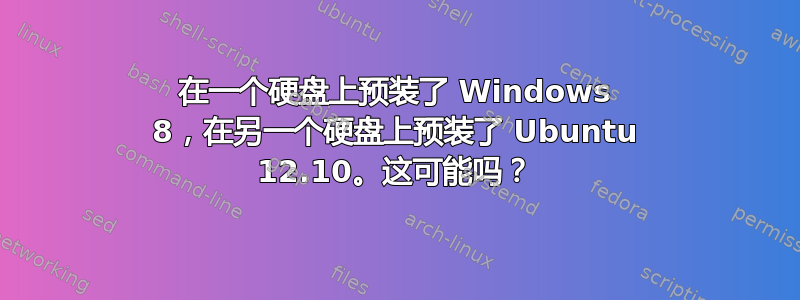 在一个硬盘上预装了 Windows 8，在另一个硬盘上预装了 Ubuntu 12.10。这可能吗？