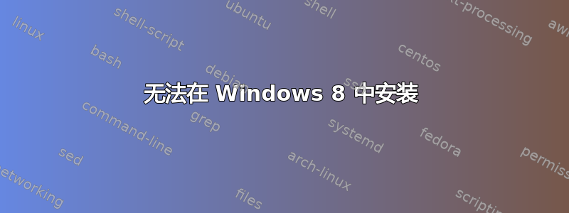 无法在 Windows 8 中安装