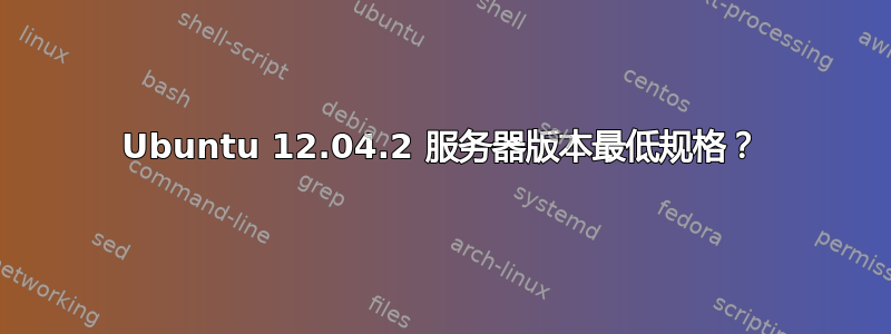 Ubuntu 12.04.2 服务器版本最低规格？