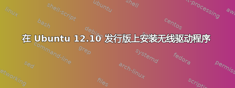 在 Ubuntu 12.10 发行版上安装无线驱动程序