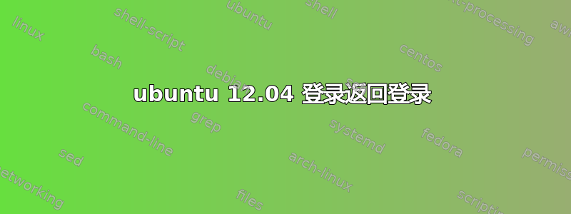 ubuntu 12.04 登录返回登录