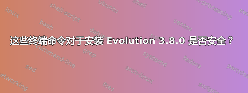 这些终端命令对于安装 Evolution 3.8.0 是否安全？