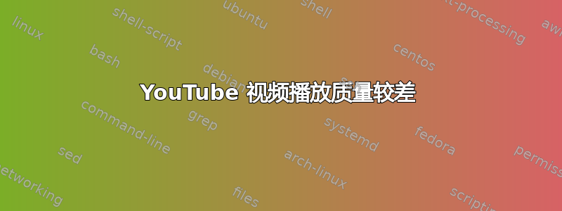 YouTube 视频播放质量较差