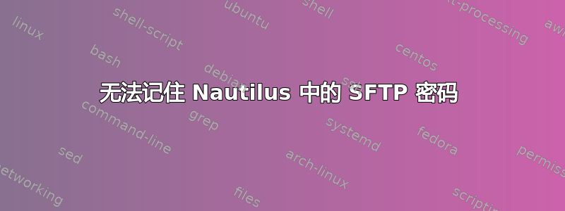 无法记住 Nautilus 中的 SFTP 密码