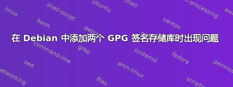 在 Debian 中添加两个 GPG 签名存储库时出现问题