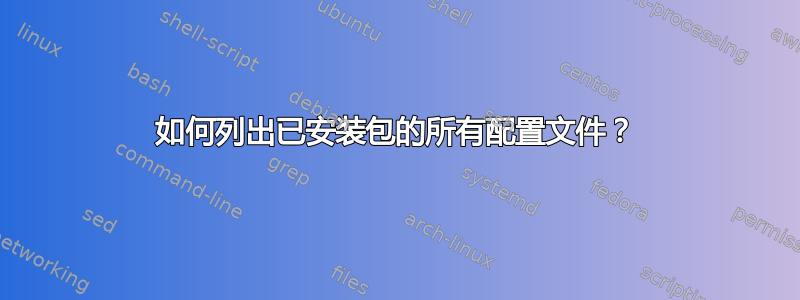 如何列出已安装包的所有配置文件？