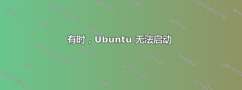 有时，Ubuntu 无法启动