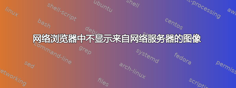 网络浏览器中不显示来自网络服务器的图像