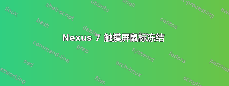 Nexus 7 触摸屏鼠标冻结