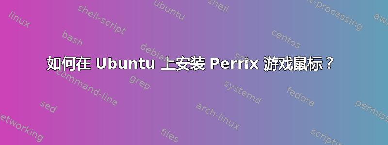 如何在 Ubuntu 上安装 Perrix 游戏鼠标？