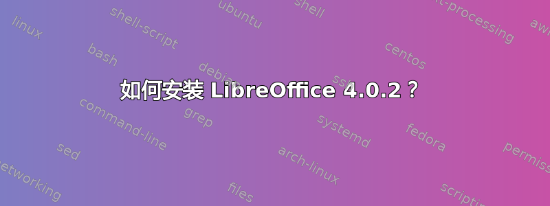 如何安装 LibreOffice 4.0.2？