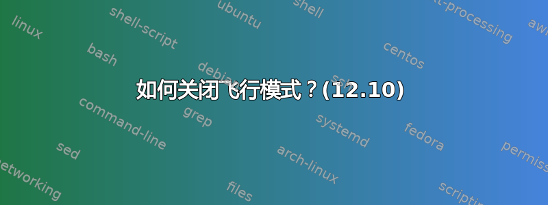 如何关闭飞行模式？(12.10)