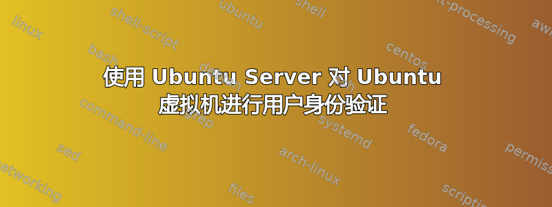 使用 Ubuntu Server 对 Ubuntu 虚拟机进行用户身份验证