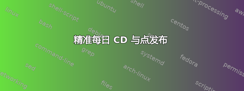 精准每日 CD 与点发布