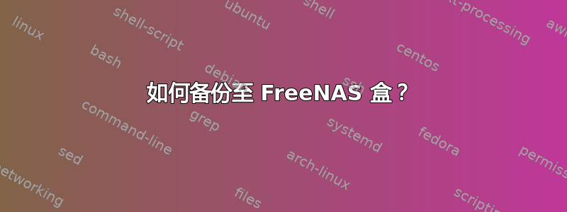 如何备份至 FreeNAS 盒？