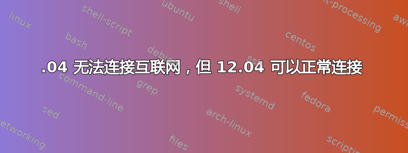 13.04 无法连接互联网，但 12.04 可以正常连接