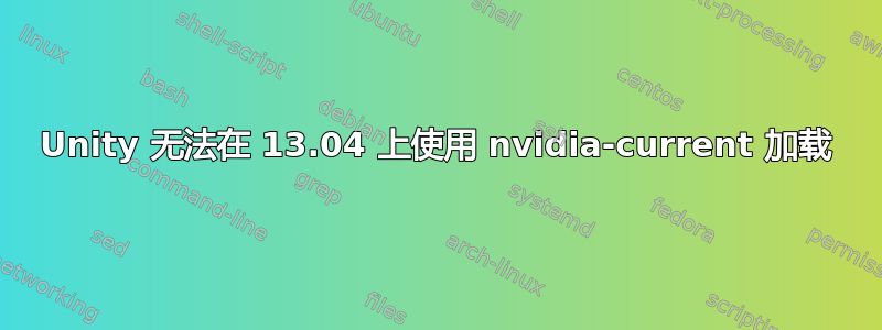 Unity 无法在 13.04 上使用 nvidia-current 加载