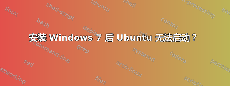 安装 Windows 7 后 Ubuntu 无法启动？