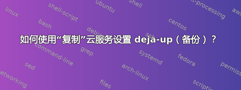 如何使用“复制”云服务设置 deja-up（备份）？