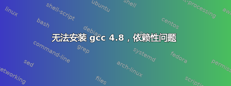 无法安装 gcc 4.8，依赖性问题