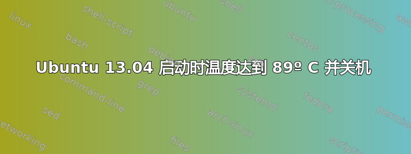 Ubuntu 13.04 启动时温度达到 89º C 并关机