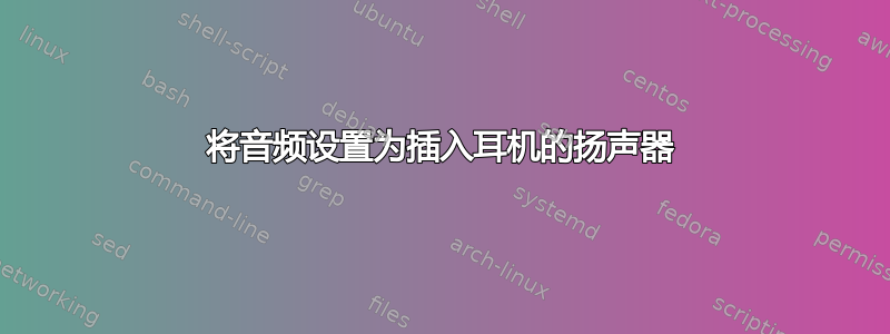 将音频设置为插入耳机的扬声器