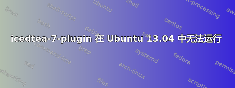 icedtea-7-plugin 在 Ubuntu 13.04 中无法运行