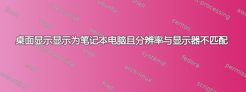 桌面显示显示为笔记本电脑且分辨率与显示器不匹配