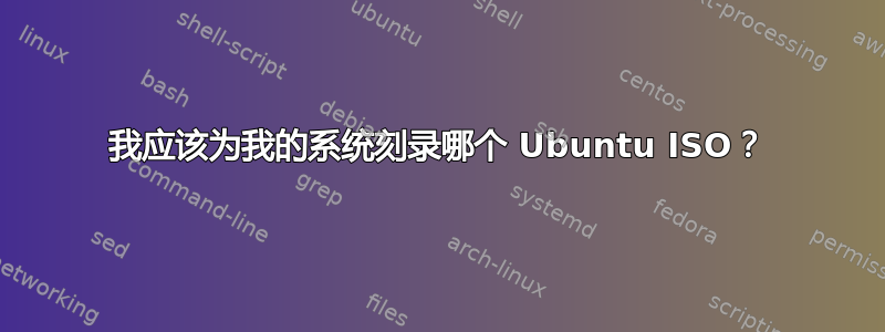 我应该为我的系统刻录哪个 Ubuntu ISO？