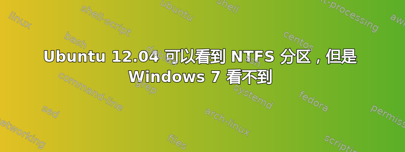 Ubuntu 12.04 可以看到 NTFS 分区，但是 Windows 7 看不到