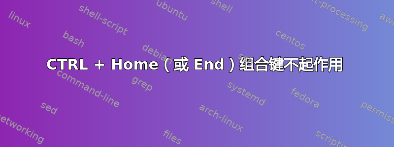 CTRL + Home（或 End）组合键不起作用