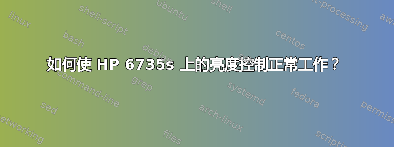 如何使 HP 6735s 上的亮度控制正常工作？