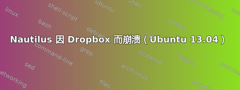 Nautilus 因 Dropbox 而崩溃（Ubuntu 13.04）