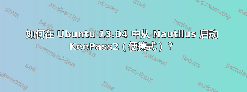 如何在 Ubuntu 13.04 中从 Nautilus 启动 KeePass2（便携式）？