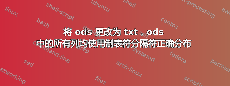 将 ods 更改为 txt，ods 中的所有列均使用制表符分隔符正确分布